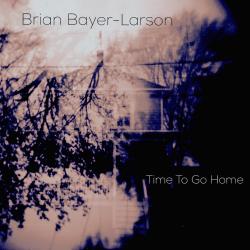 Time To Go Home - Brian Bayer-Larson
